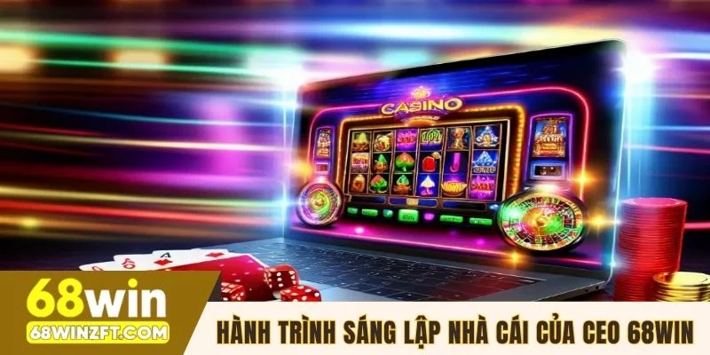 Hành trình sáng lập nhà cái của CEO 68WIN