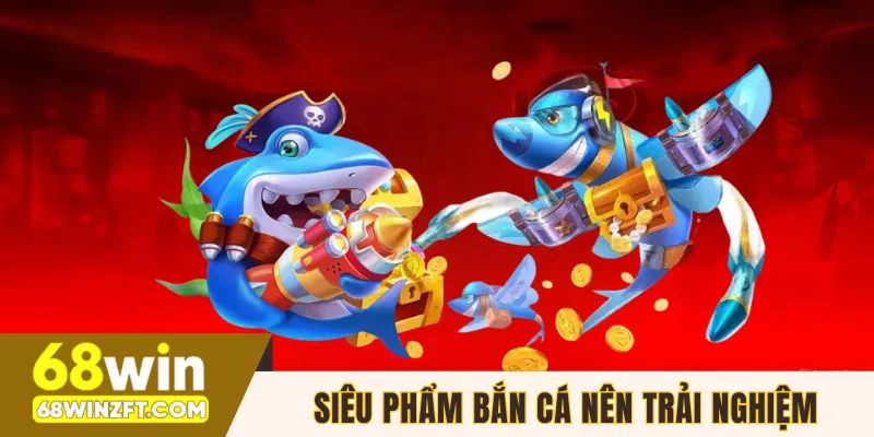 Siêu phẩm bắn cá đình đám nên trải nghiệm