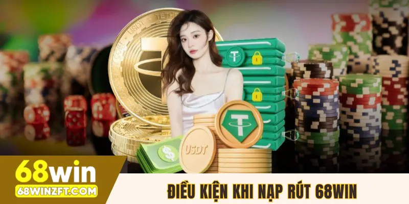Điều kiện khi nạp rút 68WIN