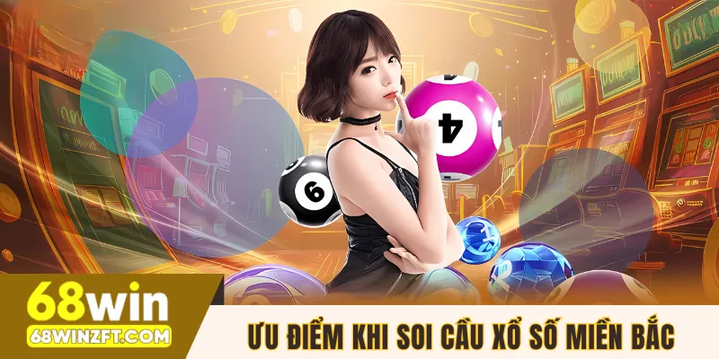 Ưu điểm nhận được khi soi cầu xổ số miền Bắc